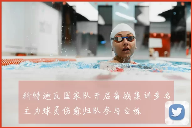 科特迪瓦国家队开启备战集训多名主力球员伤愈归队参与合练