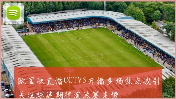 欧国联直播CCTV5开播多场焦点战引关注球迷期待淘汰赛走势