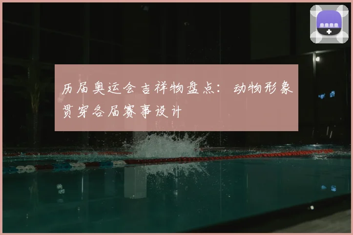 历届奥运会吉祥物盘点：动物形象贯穿各届赛事设计